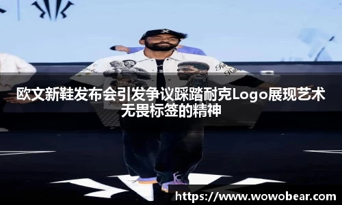 欧文新鞋发布会引发争议踩踏耐克Logo展现艺术无畏标签的精神